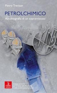 Petrolchimico. Autobiografia di un sopravvissuto - Trevisan, Pietro