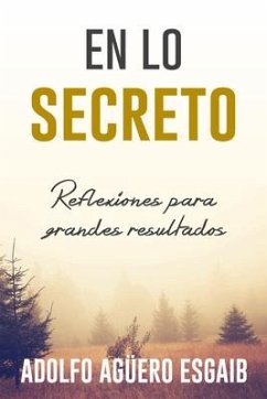 En Lo Secreto: Reflexiones Para Grandes Resultados - Aguero Esgaib, Adolfo