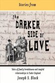 Stories from the Darker Side of Love: Tales of Broken Families and Tangled Relationships in Tudor England Volume 1
