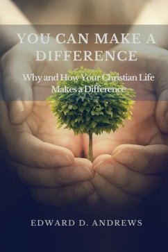 You Can Make a Difference: Why and How Your Christian Life Makes a Difference - Andrews, Edward D.