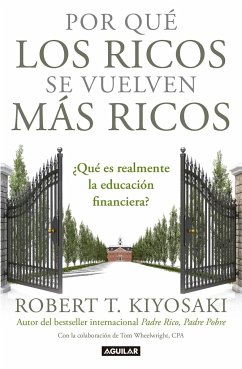 Por Qué Los Ricos Se Vuelven Más Ricos: ¿Qué Es Realmente La Educación Financiera?/Why the Rich Are Getting Richer: What Is Financial Education..Really? - Kiyosaki, Robert T