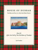 House of Dunbar, Part II: After the Fall of the Earldom of Dunbar: The Rise and Fall of a Scottish Noble Family Volume 2