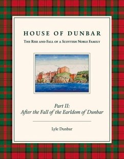 House of Dunbar, Part II: After the Fall of the Earldom of Dunbar: The Rise and Fall of a Scottish Noble Family Volume 2 - Dunbar, Lyle