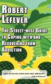 The Street-Wise Guide to Coping with and Recovering from Addiction