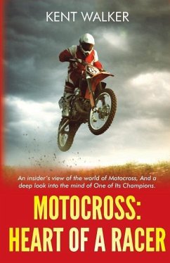 Motocross: Heart of a Racer: An Insiders View of the World of Motocross and a Deep Look into the Mind of One of it's champions - Walker, Kent