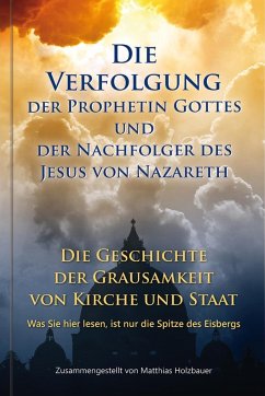 Die Verfolgung der Prophetin Gottes und der Nachfolger des Jesus von Nazareth - Holzbauer, Matthias