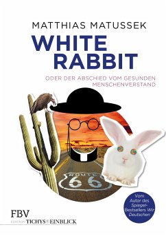 White Rabbit oder Der Abschied vom gesunden Menschenverstand - Matussek, Matthias