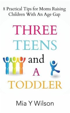 Three Teens and a Toddler: 8 Practical Tips for Moms Raising Children with an Age Gap - Wilson, Mia Y.