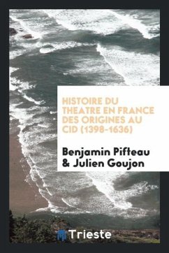 Histoire du theatre en France des origines au Cid (1398-1636) - Pifteau, Benjamin; Goujon, Julien