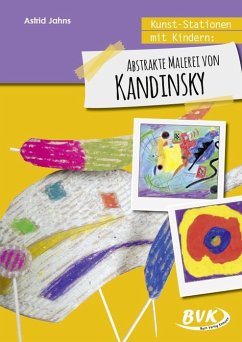 Kunst-Stationen mit Kindern: Abstrakte Malerei von Kandinsky - Jahns, Astrid