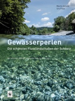 Gewässerperlen - die schönsten Flusslandschaften der Schweiz - Arnold, Martin;Fitze, Urs