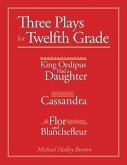 Three Plays for Twelfth Grade: King Oedipus had a Daughter; Cassandra; Flor and Blanchefleur