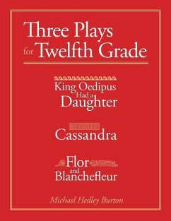 Three Plays for Twelfth Grade: King Oedipus had a Daughter; Cassandra; Flor and Blanchefleur - Burton, Michael Hadley