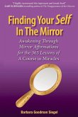 Finding Your Self in the Mirror: Awaking Through Mirror Affirmations for the 365 Lessons of a Course in Miracles Volume 1