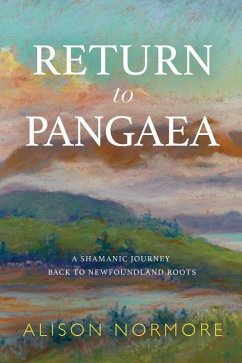 Return to Pangaea: A Shamanic Journey Back to Newfoundland Roots - Normore, Alison