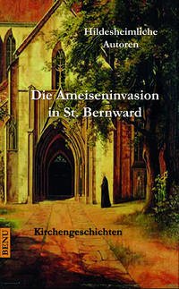 Die Ameiseninvasion in St. Bernward - Brandt, Egbert; Kensche, ElviEra; Fischer, Hans-Jürgen; Grießmann, Uwe; Hereld, Peter; Klima, Sonja; Krewald, Diana; Maßberg, Renata; Reichrath, Henning; Schneider, Bernward; Heine-Ahne, Jo; Volling, Jens; Wieland, Marlene; Wogersien, Anke