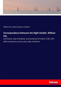 Correspondence Between the Right Honble. William Pitt - Pitt, William;Rutland, Charles Manners