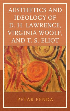 Aesthetics and Ideology of D. H. Lawrence, Virginia Woolf, and T. S. Eliot (eBook, ePUB) - Penda, Petar