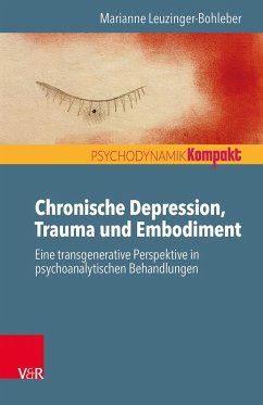 Chronische Depression, Trauma und Embodiment - Leuzinger-Bohleber, Marianne