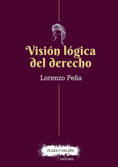 Visión lógica del derecho : una defensa del racionalismo jurídico - Peña Gonzalo, Lorenzo