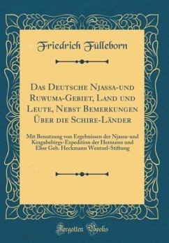 Das Deutsche Njassa-und Ruwuma-Gebiet, Land und Leute, Nebst Bemerkungen Über die Schire-Länder: Mit Benutzung von Ergebnissen der Njassa-und ... Heckmann Wentzel-Stiftung (Classic Reprint)