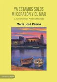 Ya estamos solos mi corazón y el mar : a la memoria de Antonio Machado Ya estamos solos mi corazón y el mar : a la memoria de Antonio Machado
