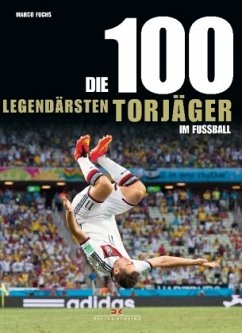 Die 100 legendärsten Torjäger im Fußball - Fuchs, Marco