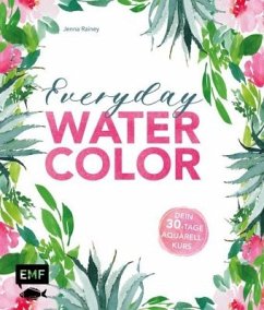 Everyday Watercolor - Dein 30-Tage-Aquarellkurs - Rainey, Jenna