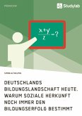 Deutschlands Bildungslandschaft heute. Warum soziale Herkunft noch immer den Bildungserfolg bestimmt