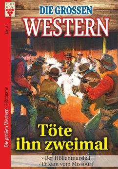 Die großen Western Nr.4: Töte ihn zweimal/ Der Höllenmarshal / Er kam vom Missouri - John Gray, U. H. Wilken, William Mark