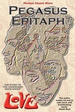 Pegasus Epitaph: The Story Of The Legendary Rock Group Love - Stuart Ware, Michael