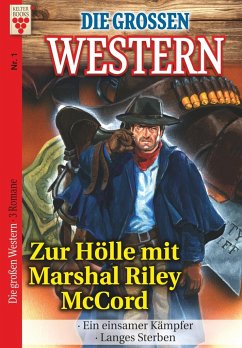 Die großen Western Nr.1: Zur Hölle mit Marshal Riley McCord / Ein einsamer Kämpfer / Langes Sterben - R. S. Stone, U. H. Wilken, Howard Duff