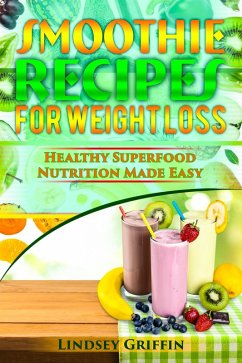 Cover Smoothie Recipes for Weight Loss: Healthy Superfood Nutrition Made Easy (eBook, ePUB)