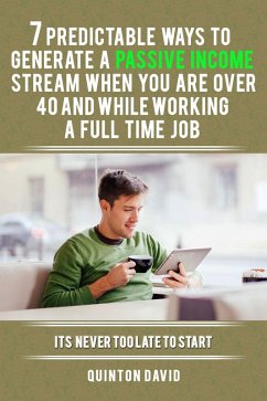 7 Predictable Ways to Generate a Passive Income Stream when you are over 40 and While Working a Full Time Job (eBook, ePUB) - David, Quinton