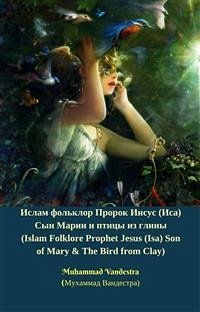 Ислам фольклор Пророк Иисус (Иса) Сын Марии и птицы из глины (Islam Folklore Prophet Jesus (Isa) Son of Mary & The Bird from Clay) (eBook, ePUB) - Vandestra, Muhammad