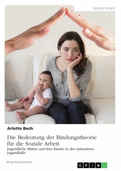 Die Bedeutung der Bindungstheorie für die Soziale Arbeit. Jugendliche Mütter und ihre Kinder in der stationären Jugendhilfe (eBook, PDF) - Bech, Arlette