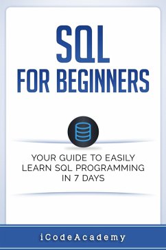 SQL: For Beginners: Your Guide To Easily Learn SQL Programming in 7 Days (eBook, ePUB) - Academy, I Code