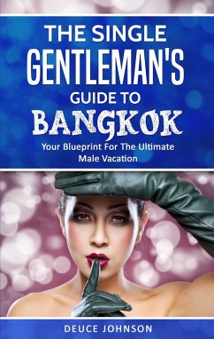 The Single Gentleman's Guide to Bangkok - Your Blueprint For The Ultimate Male Vacation (eBook, ePUB) - Johnson, Deuce