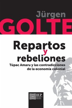 Repartos y rebeliones. Túpac Amaru y las contradicciones de la economía colonial (eBook, ePUB) - Golte, Jürgen