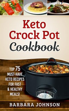 Keto: Crock Pot Cookbook: Top 75 Must-Have Keto Recipes for Fast & Healthy Meals! (eBook, ePUB) - Johnson, Barbara