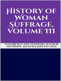 History of Woman Suffrage, Volume III (eBook, ePUB) - B. Anthony, Susan; Cady Stanton, Elizabeth; Joslyn Gage, Matilda