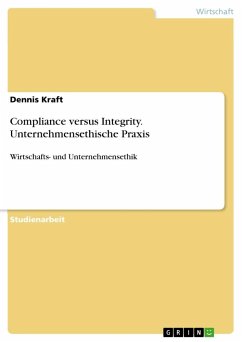 Compliance versus Integrity. Unternehmensethische Praxis - Kraft, Dennis