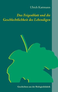 Das Feigenblatt und die Geschlechtlichkeit des Lebendigen - Kattmann, Ulrich