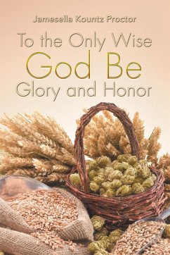 To the Only Wise God Be Glory and Honor - Proctor, Jamesella Kountz