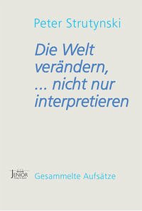 Die Welt verändern, ... nicht nur interpretieren - Strutynski, Peter