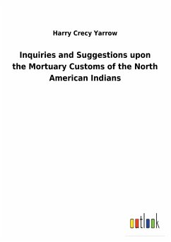 Inquiries and Suggestions upon the Mortuary Customs of the North American Indians - Yarrow, Harry Crecy