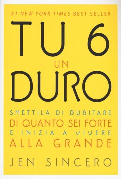 Tu 6 un duro. Smettila di dubitare di quanto sei forte e inizia a vivere alla grande - Sincero, Jen