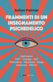 Frammenti di un insegnamento psichedelico. Ayahuasca, DMT, Changa, LSD, Psilocibina, Mescalina, Iboga, Ketamina, MDMA Frammenti di un insegnamento psichedelico. Ayahuasca, DMT, Changa, LSD, Psilocibina, Mescalina, Iboga, Ketamina, MDMA