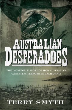 Australian Desperadoes: The Incredible Story of How Australian Gangsters Terrorised California - Smyth, Terry