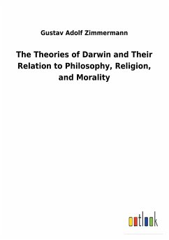 The Theories of Darwin and Their Relation to Philosophy, Religion, and Morality - Zimmermann, Gustav A.